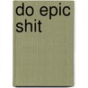 Do epic shit by Scelta Publishing