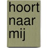 Hoort naar mij by Andrea van Hartingsveldt-Moree