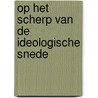Op het scherp van de ideologische snede door Jelle Bijl