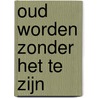 Oud worden zonder het te zijn door Rudi Westendorp