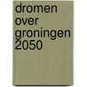 Dromen over Groningen 2050 by Frank Smit
