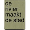 De rivier maakt de stad by Maarten Gheysen