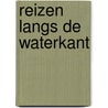 Reizen langs de waterkant by René Beijersbergen
