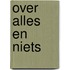 Over alles en niets