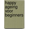Happy Ageing voor beginners door Ate Dijkstra