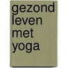 Gezond leven met yoga door Maja Miklic
