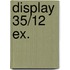 Display 35/12 EX.