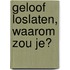 Geloof loslaten, waarom zou je?