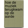 Hoe de muziek terugkwam op de aarde door Ewout Storm van Leeuwen