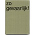 Zo gevaarlijk!