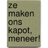 Ze maken ons kapot, meneer!