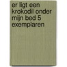 Er ligt een krokodil onder mijn bed 5 exemplaren door Ingrid Schubert