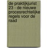 De praktijkjurist 23 - De nieuwe procesrechtelijke regels voor de Raad door Onbekend