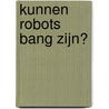 Kunnen robots bang zijn? by Heleen Booy
