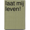 Laat mij leven! by Annie Oosterbroek-Dutschun