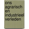 Ons agrarisch en industrieel verleden door Peter Stork