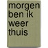 Morgen ben ik weer thuis