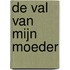 De val van mijn moeder