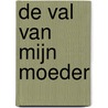 De val van mijn moeder door Ernst Timmer