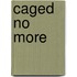 Caged no more