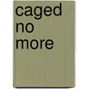 Caged no more by Unknown