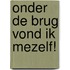 Onder de brug vond ik mezelf!