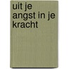 Uit je angst in je kracht by Carien Karsten