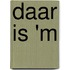 Daar is 'm