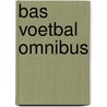 Bas voetbal omnibus by Vrouwke Klapwijk