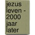Jezus leven - 2000 jaar later