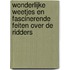 Wonderlijke weetjes en fascinerende feiten over de ridders