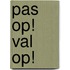 Pas op! Val op!