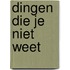 Dingen die je niet weet