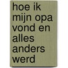 Hoe ik mijn opa vond en alles anders werd by Gertrud Jetten