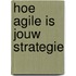 Hoe Agile is jouw strategie