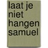 Laat je niet hangen Samuel