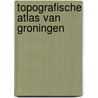 Topografische atlas van Groningen by Thomas Termeulen