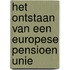 Het ontstaan van een europese pensioen unie