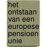 Het ontstaan van een europese pensioen unie door Hans van Meerten