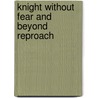 Knight without fear and beyond reproach door Kathleen Brandt-Carey