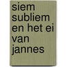 Siem Subliem en het ei van Jannes by Tosca Menten
