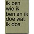 Ik ben wie ik ben en ik doe wat ik doe