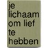 Je lichaam om lief te hebben