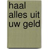 Haal alles uit uw geld door Luc Van den Borre