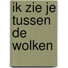 Ik zie je tussen de wolken by Maren Stoffels