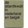 De Atlantikwall in Nederland en België door Geert-Jan Mellink