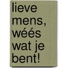 Lieve mens, wéés wat je bent! door Dirk van de Glind