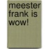 Meester Frank is wow!