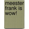 Meester Frank is wow! door Moniek Vermeulen