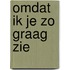 Omdat ik je zo graag zie